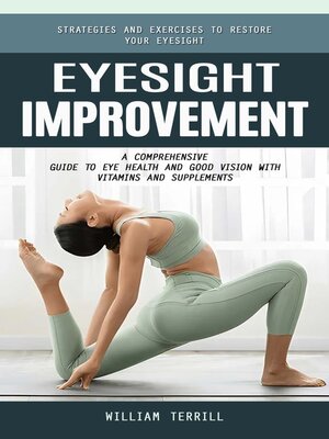 cover image of Eyesight Improvement--Strategies and Exercises to Restore Your Eyesight (A Comprehensive Guide to Eye Health and Good Vision With Vitamins and Supplements)